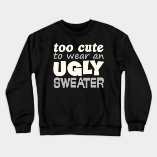 Funny Christmas Gift Too Cute To Wear Ugly Sweater Crewneck Sweatshirt